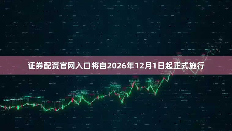证券配资官网入口将自2026年12月1日起正式施行