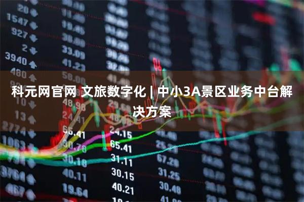 科元网官网 文旅数字化 | 中小3A景区业务中台解决方案
